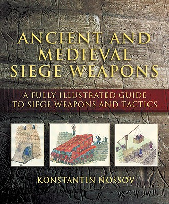 Image for Ancient And Medieval Siege Weapons: A Fully Illustrated Guide To Siege Weapons And Tactics Ancient And Medieval Siege Weapons: A Fully Illustrated Guide To Siege Weapons And Tactics
