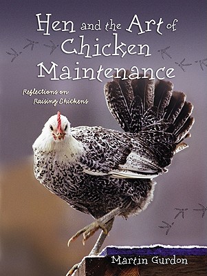 Hen And The Art Of Chicken Maintenance: Reflections On Keeping Chickens