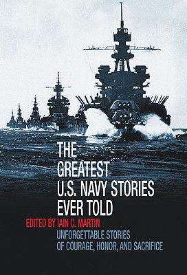 The Greatest U.S. Navy Stories Ever Told: Unforgettable Stories of Courage, Honor, And Sacrifice