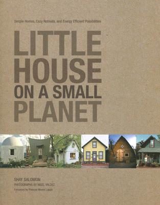 Little House on a Small Planet: Simple Homes, Cozy Retreats, and Energy Efficient Possibilities