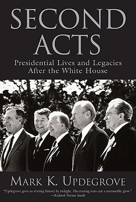 Second Acts : Presidential Lives And Legacies After The White House