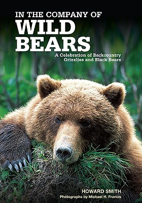 Image for In the Company of Wild Bears: A Celebration of Backcountry Grizzlies and Black Bears In the Company of Wild Bears: A Celebration of Backcountry Grizzlies and Black Bears