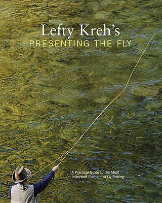 Image for Lefty Kreh's Presenting the Fly: A Practical Guide To The Most Important Element Of Fly Fishing Lefty Kreh's Presenting the Fly: A Practical Guide To The Most Important Element Of Fly Fishing
