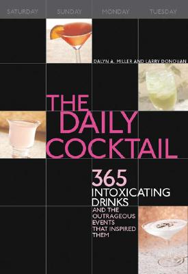 Image for The Daily Cocktail: 365 Intoxicating Drinks and the Outrageous Events That Inspired Them The Daily Cocktail: 365 Intoxicating Drinks and the Outrageous Events That Inspired Them