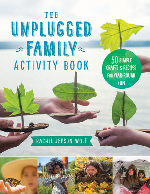 The Unplugged Family Activity Book: 60+ Simple Crafts and Recipes for Year-Round Fun