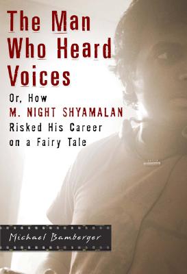 Image for MAN WHO HEARD VOICES, THE OR, HOW M. NIGHT SHYAMALAN RISKED HIS CAREER ON A FAIRY TALE