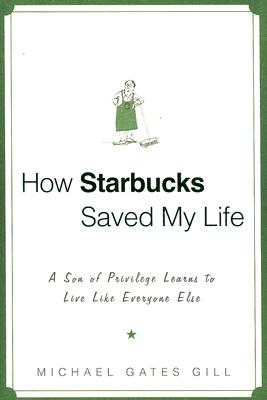 How Starbucks Saved My Life: A Son of Privilege Learns to Live Like Everyone Else