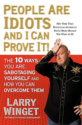 Image for People Are Idiots and I Can Prove It!: The 10 Ways You Are Sabotaging Yourself and How You Can Overcome Them