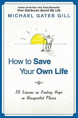 How to Save Your Own Life: 15 Lessons on Finding Hope in Unexpected Places