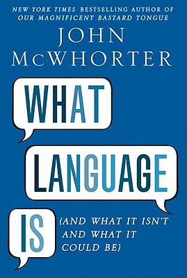 What Language Is (And What It Isn't and What It Could Be)