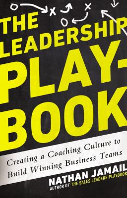 The Leadership Playbook: Creating a Coaching Culture to Build Winning Business Teams