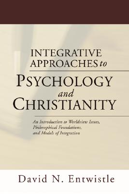 Integrative Approaches to Psychology and Christianity: An Introduction to Worldview Issues, Philosophical Foundations, and Models of Integration