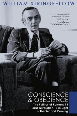 Conscience and Obedience: The Politics of Romans 13 and Revelation13 in Light of the Second Coming (William Stringfellow Library)