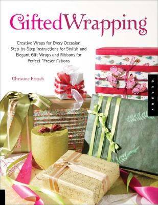 Image for Gifted Wrapping: Creative Wraps and Ribbons for Every Occasion Step-by-Step Instructions for Stylish and Elegant Gift Wraps for Perfect "Present"ations