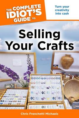 Image for The Complete Idiot's Guide to Selling Your Crafts The Complete Idiot's Guide to Selling Your Crafts