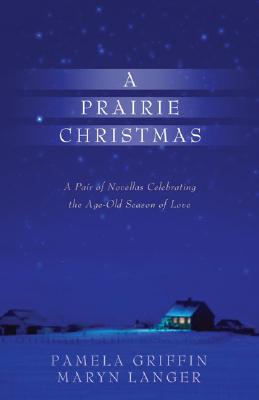 A PRAIRIE CHRISTMAS - A PAIR OF NOVELLAS CELEBRATING THE AGE-OLD SEASON OF LOVE