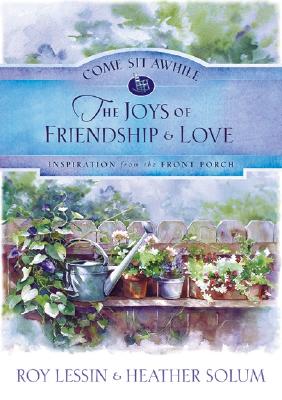 The Joys of Friendship and Love (Come Sit Awhile--Inspiration from the Front Porch)