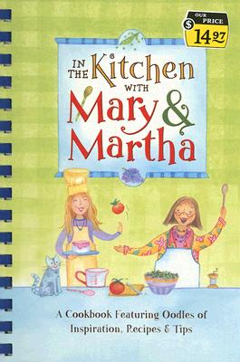 In the Kitchen with Mary and Martha: A Cookbook Featuring Oodles of Inspiration, Recipes and Tips (Cookbook Series)