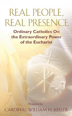 Image for Real People, Real Presence: Ordinary Catholics on the Extraordinary Power of the Eucharist Real People, Real Presence: Ordinary Catholics on the Extraordinary Power of the Eucharist