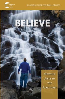 Image for Believe: Meeting Jesus in the Scriptures: A Catholic Guide for Small Groups Believe: Meeting Jesus in the Scriptures: A Catholic Guide for Small Groups