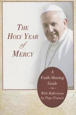 Image for The Holy Year of Mercy: A Faith-Sharing Guide With Reflections by Pope Francis The Holy Year of Mercy: A Faith-Sharing Guide With Reflections by Pope Francis