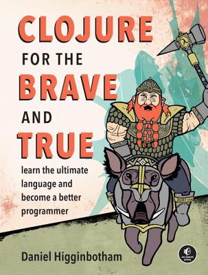 Image for Clojure for the Brave and True: Learn the Ultimate Language and Become a Better Programmer
