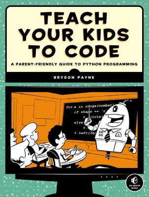 Image for Teach Your Kids to Code: A Parent-Friendly Guide to Python Programming
