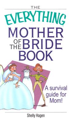 The Everything Mother Of The Bride Book: A Survival Guide for Mom!