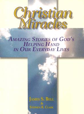 Christian Miracles: Amazing Stories Of God's Helping Hand In Our Everyday Lives