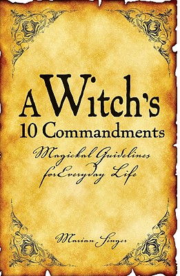 A Witch's 10 Commandments: Magickal Guidelines For Everyday Life