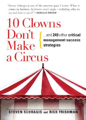 Image for 10 Clowns Don't Make A Circus: And 249 Other Critical Management Success Strategies