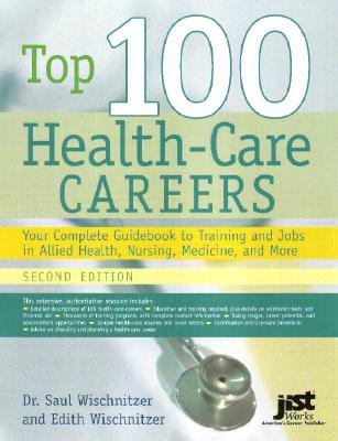 Top 100 Health Care Careers: Your Complete Guidebook To Training And Jobs In Allied Health, Nursing, Medicine, And More 2nd Edition