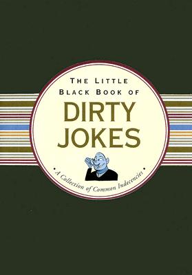 The Little Black Book of Dirty Jokes: A Collection of Common Indecencies (Little Black Book Series)