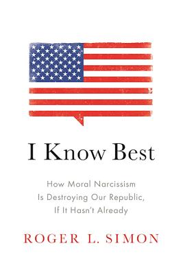 I Know Best: How Moral Narcissism Is Destroying Our Republic, If It Hasn't Already
