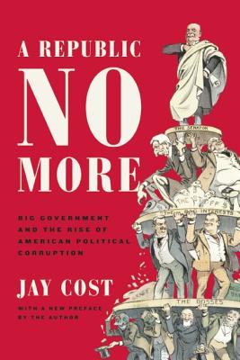 Image for A Republic No More: Big Government and the Rise of American Political Corruption
