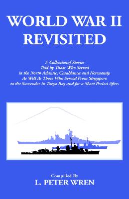 WORLD WAR II REVISITED A Collection of Stories Told by Those Who Served in the North Atlantic, Casablanca and Normandy. as Well as Those Who