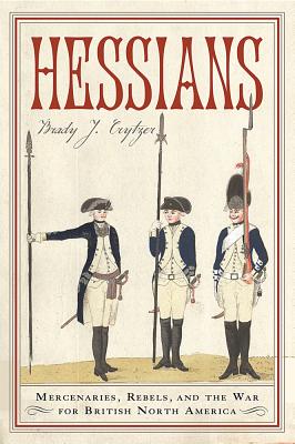 Hessians: Mercenaries, Rebels, and the War for British North America.