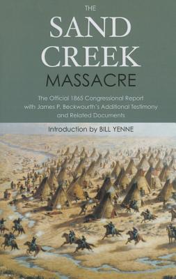 The Sand Creek Massacre: The Official 1865 Congressional Report with James P. Beckwourth's Additional Testimony and Related Documents