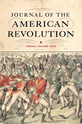 Journal of the American Revolution 2016: Annual Volume (Journal of the American Revolution Books)