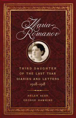 Maria Romanov: Third Daughter of the Last Tsar, Diaries and Letters, 19081918