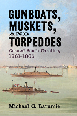 Gunboats, Muskets, and Torpedoes: Coastal South Carolina, 18611865