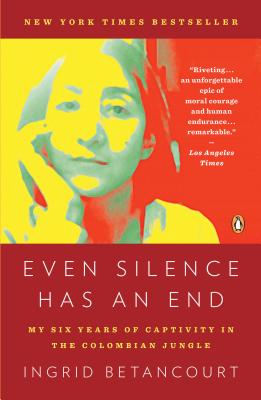 Even Silence Has an End: My SIx Years of Captivity in the Colombian Jungle