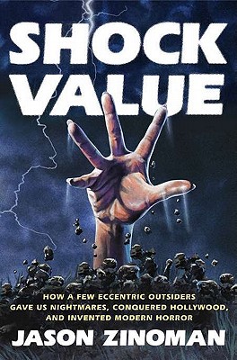 Shock Value: How a Few Eccentric Outsiders Gave Us Nightmares, Conquered Hollywood, and Inven ted Modern Horror