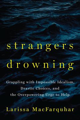 Strangers Drowning: Grappling with Impossible Idealism, Drastic Choices, and the Overpowering Urge to Help