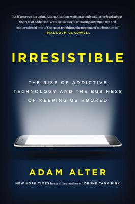 Image for Irresistible: The Rise of Addictive Technology and the Business of Keeping Us Hooked