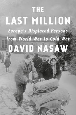 Image for The Last Million: Europe's Displaced Persons from World War to Cold War