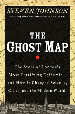 The Ghost Map: The Story of London's Most Terrifying Epidemic and How It Changed Science, Cities, and the Modern World