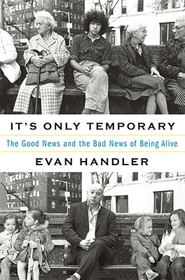 It's Only Temporary: The Good News and the Bad News of Being Alive