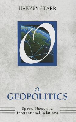 On Geopolitics: Space, Place, and International Relations (On Politics)