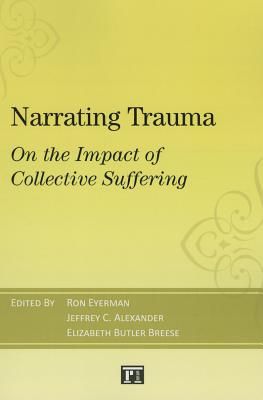 Narrating Trauma: On the Impact of Collective Suffering (Yale Cultural Sociology)